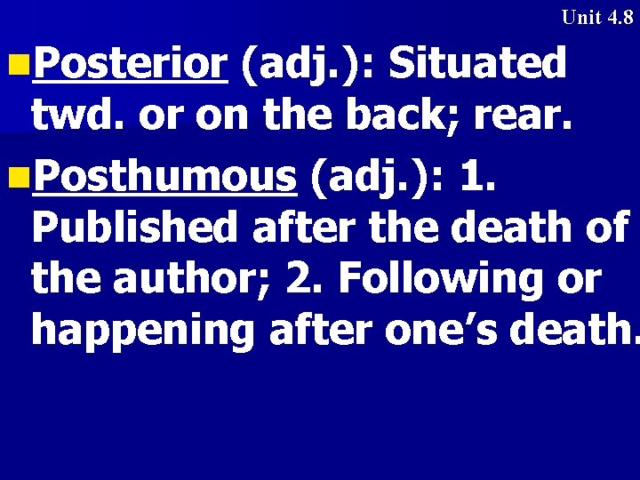 Unit 4. 8 n. Posterior (adj. ): Situated twd. or on the back; rear.