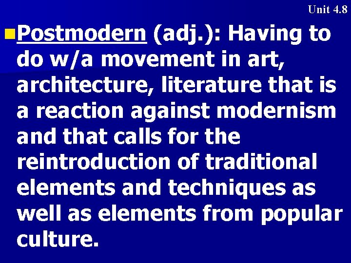 Unit 4. 8 n. Postmodern (adj. ): Having to do w/a movement in art,