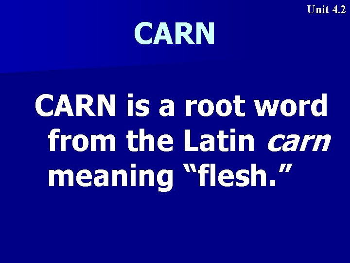 CARN Unit 4. 2 CARN is a root word from the Latin carn meaning