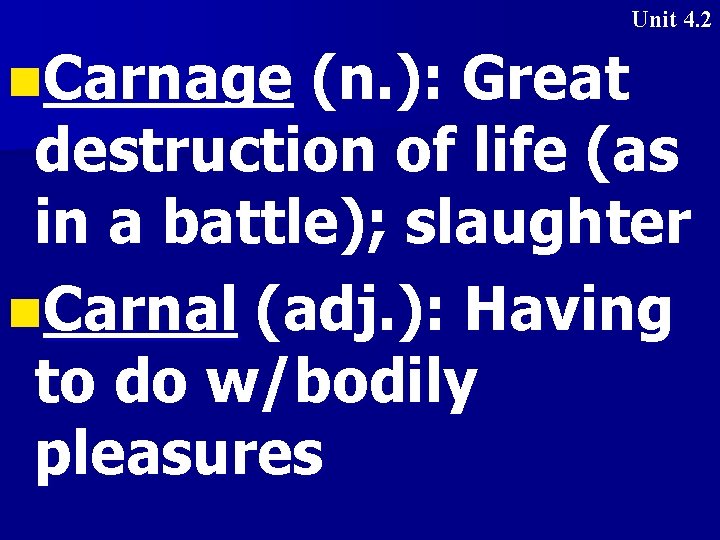 Unit 4. 2 n. Carnage (n. ): Great destruction of life (as in a