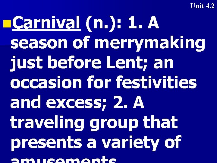 Unit 4. 2 n. Carnival (n. ): 1. A season of merrymaking just before