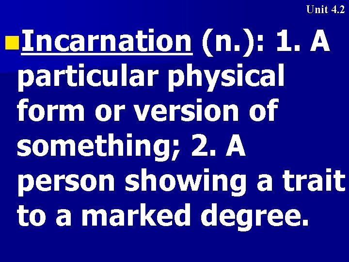 Unit 4. 2 n. Incarnation (n. ): 1. A particular physical form or version