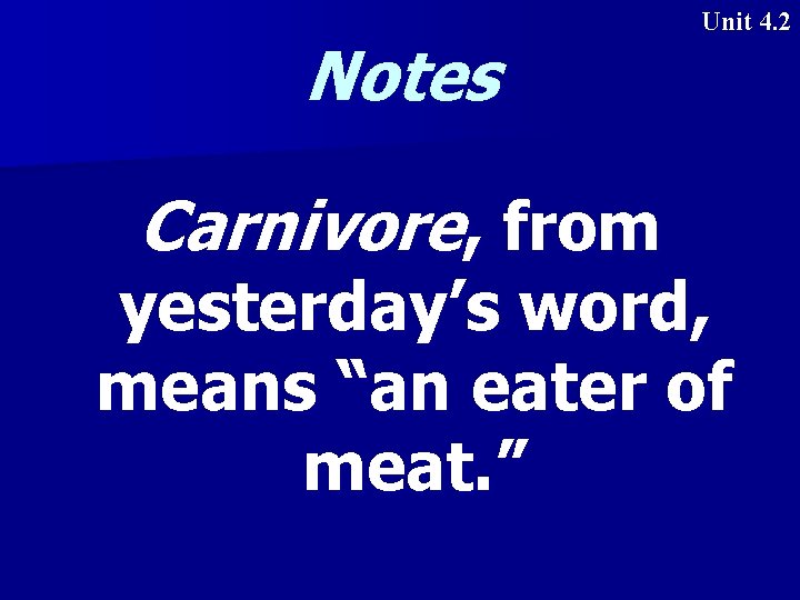 Notes Carnivore, from Unit 4. 2 yesterday’s word, means “an eater of meat. ”