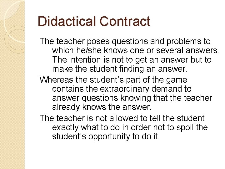 Didactical Contract The teacher poses questions and problems to which he/she knows one or