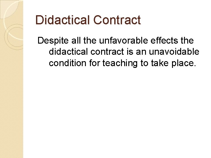 Didactical Contract Despite all the unfavorable effects the didactical contract is an unavoidable condition