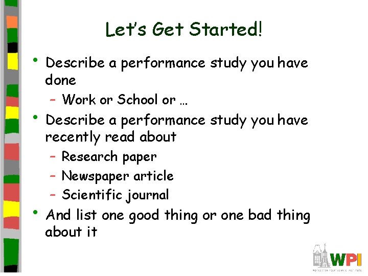 Let’s Get Started! • Describe a performance study you have done – Work or