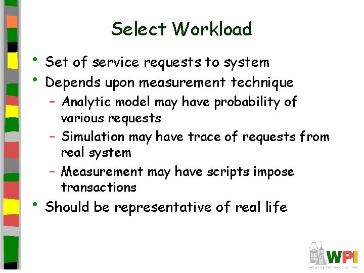 Select Workload • Set of service requests to system • Depends upon measurement technique