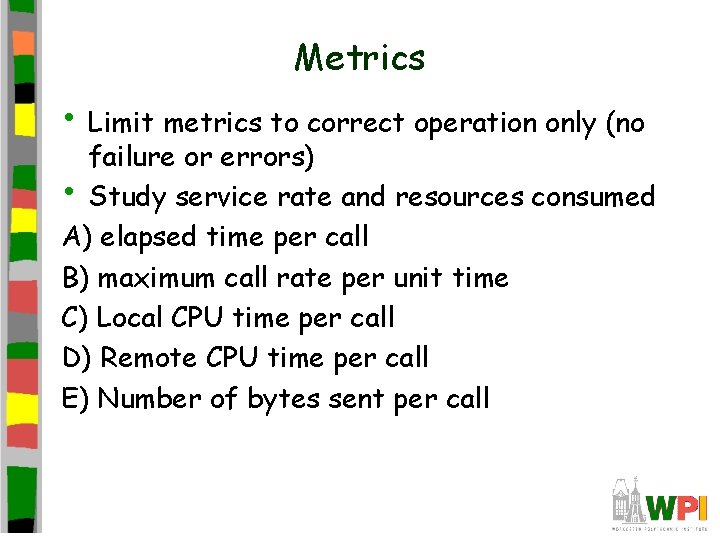 Metrics • Limit metrics to correct operation only (no failure or errors) • Study