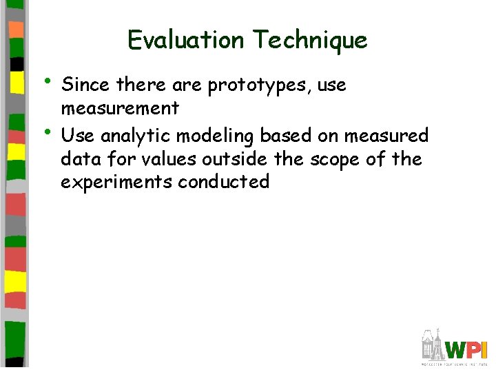 Evaluation Technique • Since there are prototypes, use • measurement Use analytic modeling based