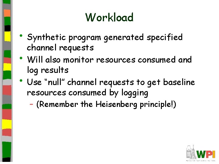 Workload • Synthetic program generated specified • • channel requests Will also monitor resources