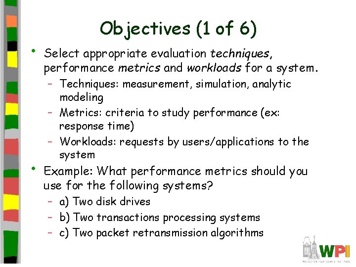  • • Objectives (1 of 6) Select appropriate evaluation techniques, performance metrics and