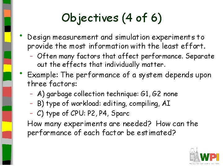 Objectives (4 of 6) • • Design measurement and simulation experiments to provide the
