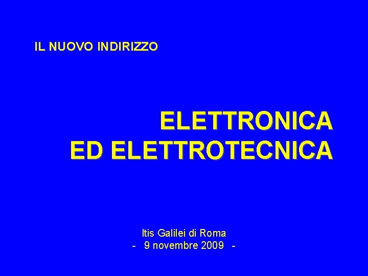 IL NUOVO INDIRIZZO ELETTRONICA ED ELETTROTECNICA Itis Galilei di Roma - 9 novembre 2009
