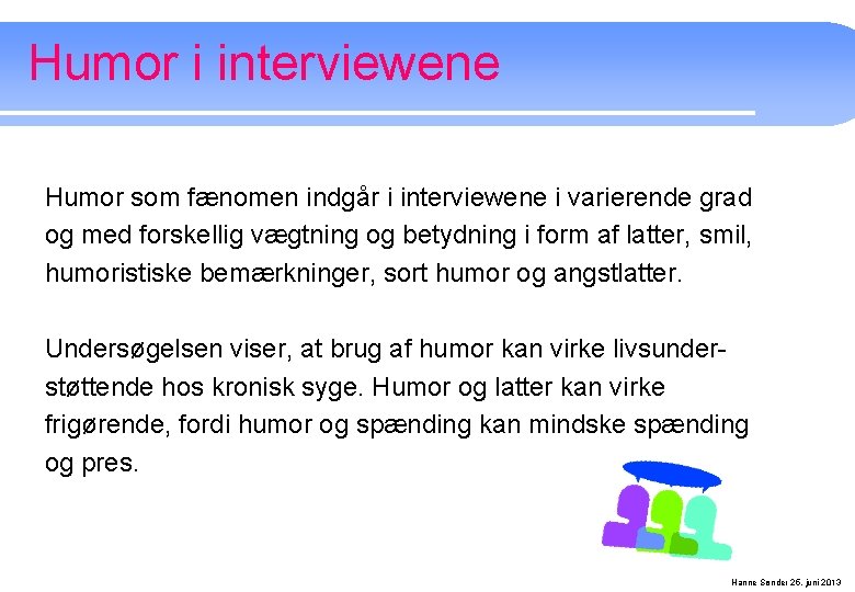 Humor i interviewene Humor som fænomen indgår i interviewene i varierende grad og med