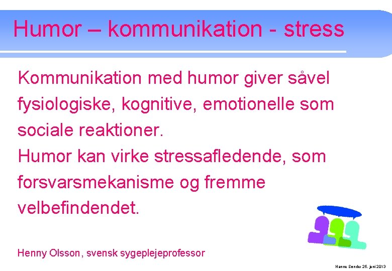 Humor – kommunikation - stress Kommunikation med humor giver såvel fysiologiske, kognitive, emotionelle som