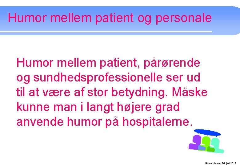 Humor mellem patient og personale Humor mellem patient, pårørende og sundhedsprofessionelle ser ud til