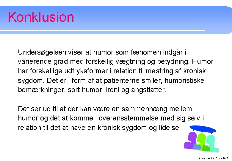 Konklusion Undersøgelsen viser at humor som fænomen indgår i varierende grad med forskellig vægtning