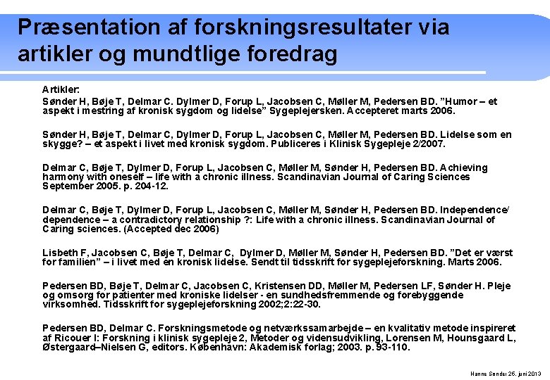 Præsentation af forskningsresultater via artikler og mundtlige foredrag Artikler: Sønder H, Bøje T, Delmar