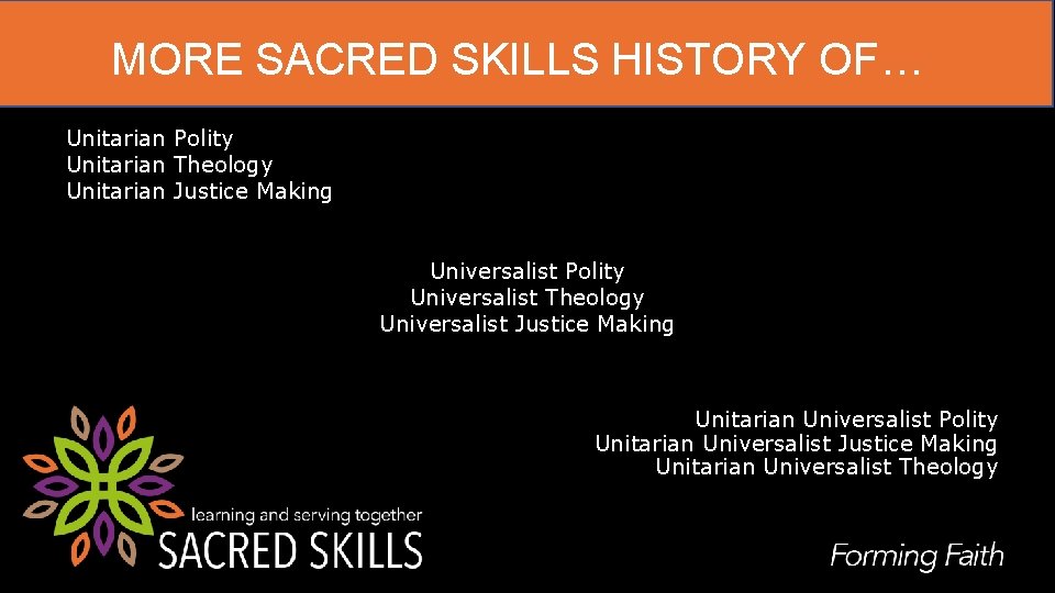 MORE SACRED SKILLS HISTORY OF… Unitarian Polity Unitarian Theology Unitarian Justice Making Universalist Polity