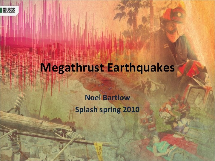 Megathrust Earthquakes Noel Bartlow Splash spring 2010 