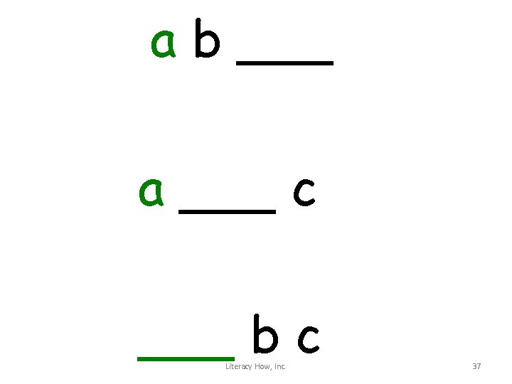 a b ___ a ___ c ___ b c Literacy How, Inc. 37 