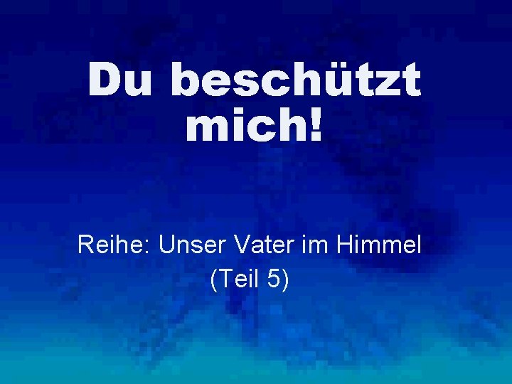 Du beschützt mich! Reihe: Unser Vater im Himmel (Teil 5) 