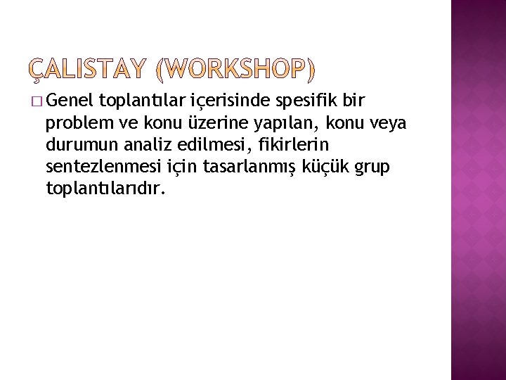 � Genel toplantılar içerisinde spesifik bir problem ve konu üzerine yapılan, konu veya durumun