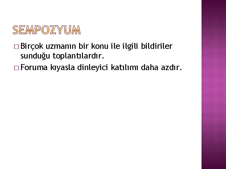 � Birçok uzmanın bir konu ile ilgili bildiriler sunduğu toplantılardır. � Foruma kıyasla dinleyici