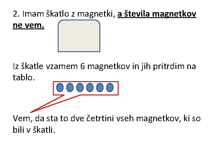 2. Imam škatlo z magnetki, a števila magnetkov ne vem. Iz škatle vzamem 6