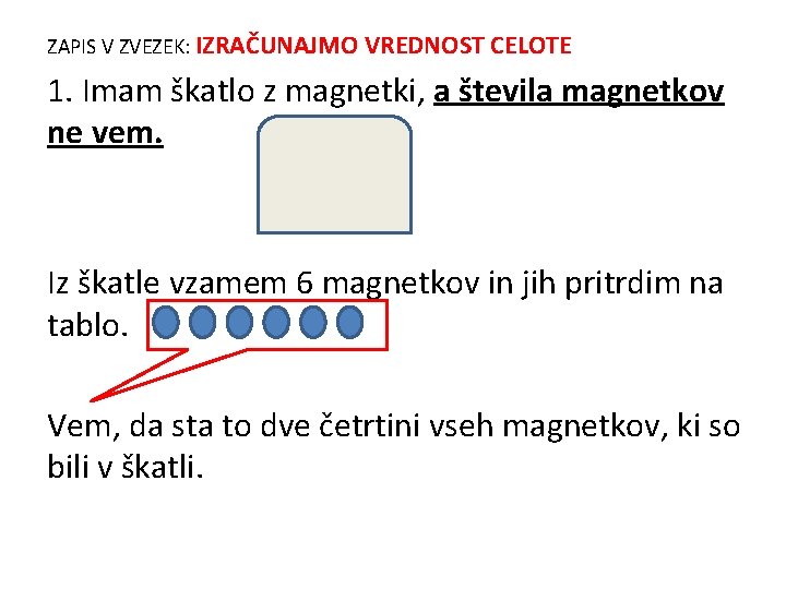 ZAPIS V ZVEZEK: IZRAČUNAJMO VREDNOST CELOTE 1. Imam škatlo z magnetki, a števila magnetkov