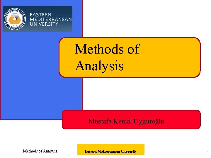 Methods of Analysis Mustafa Kemal Uyguroğlu Methods of Analysis Eastern Mediterranean University 1 