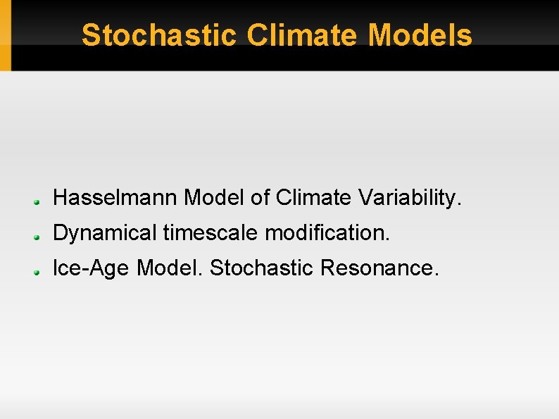 Stochastic Climate Models Hasselmann Model of Climate Variability. Dynamical timescale modification. Ice-Age Model. Stochastic