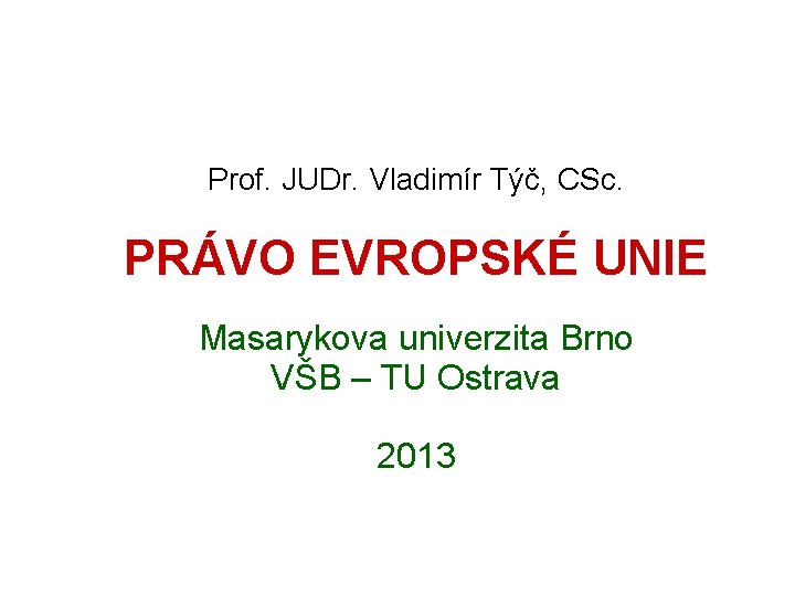Prof. JUDr. Vladimír Týč, CSc. PRÁVO EVROPSKÉ UNIE Masarykova univerzita Brno VŠB – TU