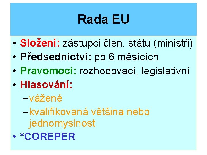 Rada EU • • Složení: zástupci člen. států (ministři) Předsednictví: po 6 měsících Pravomoci: