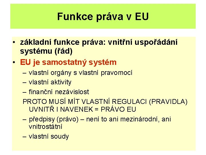 Funkce práva v EU • základní funkce práva: vnitřní uspořádání systému (řád) • EU
