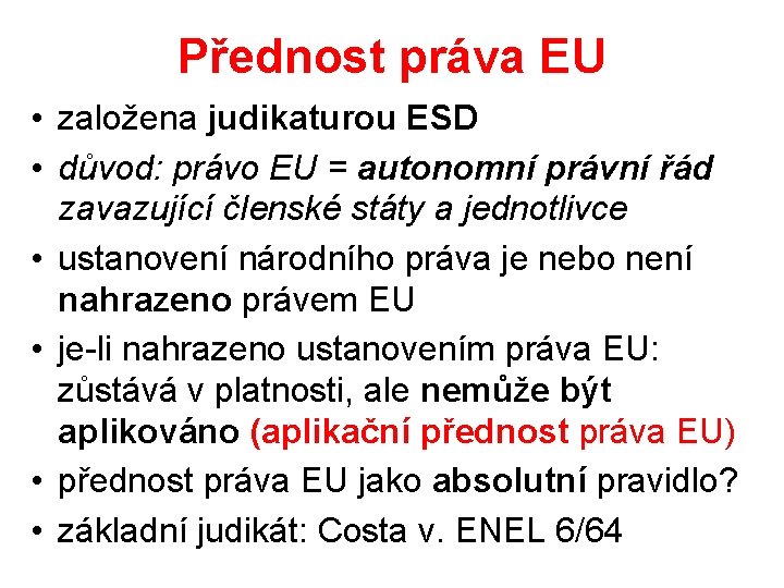 Přednost práva EU • založena judikaturou ESD • důvod: právo EU = autonomní právní