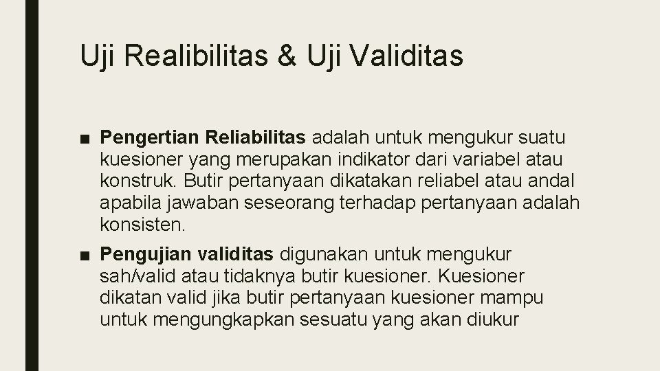 Uji Realibilitas & Uji Validitas ■ Pengertian Reliabilitas adalah untuk mengukur suatu kuesioner yang