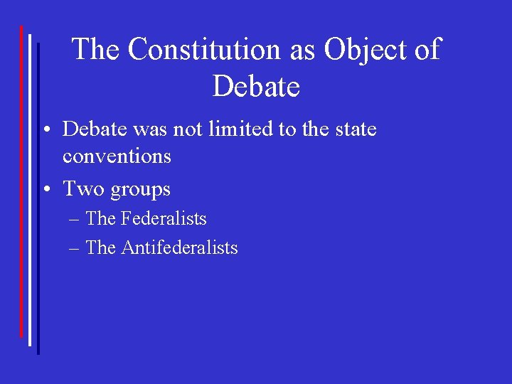 The Constitution as Object of Debate • Debate was not limited to the state