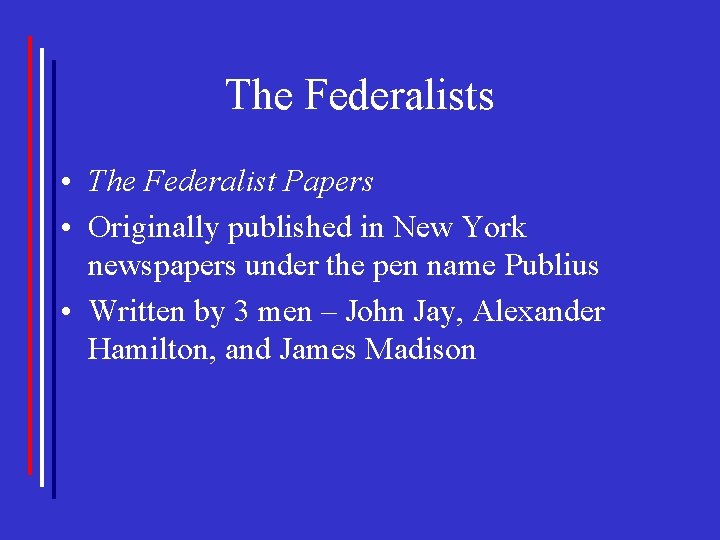 The Federalists • The Federalist Papers • Originally published in New York newspapers under