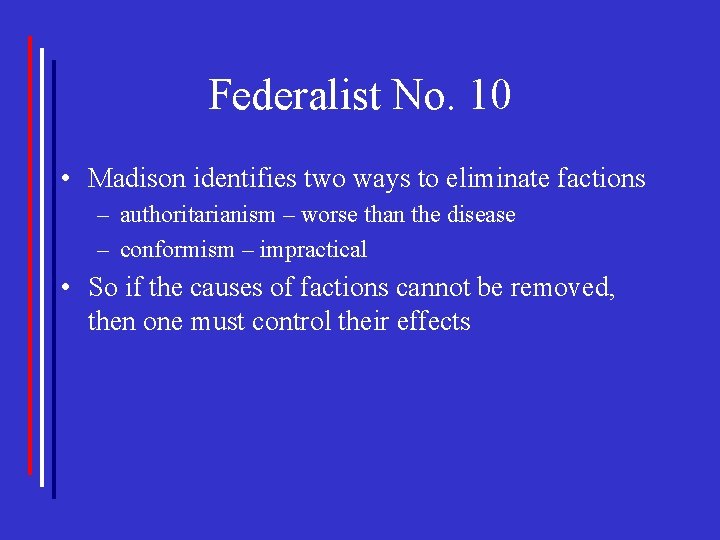 Federalist No. 10 • Madison identifies two ways to eliminate factions – authoritarianism –