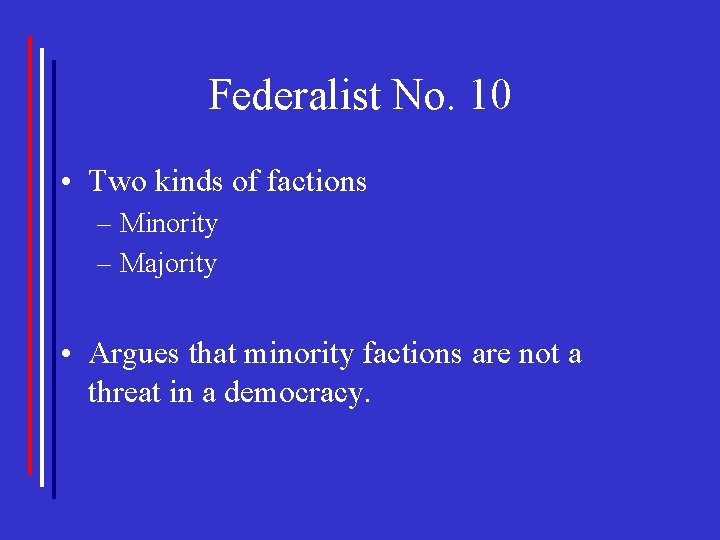 Federalist No. 10 • Two kinds of factions – Minority – Majority • Argues