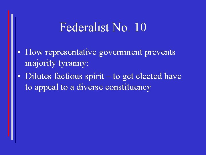 Federalist No. 10 • How representative government prevents majority tyranny: • Dilutes factious spirit