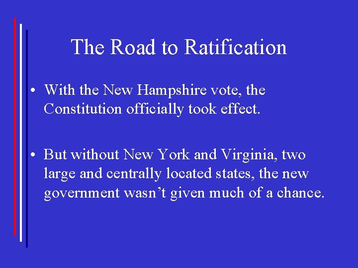 The Road to Ratification • With the New Hampshire vote, the Constitution officially took