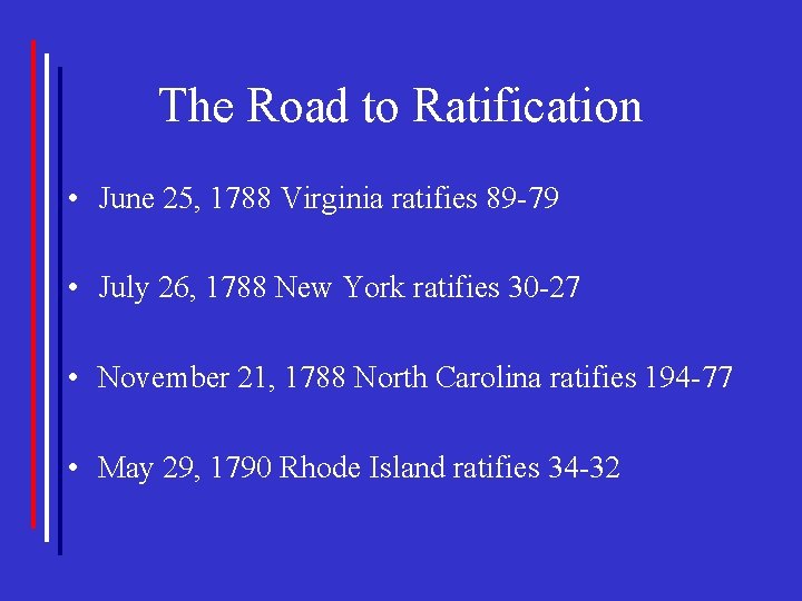 The Road to Ratification • June 25, 1788 Virginia ratifies 89 -79 • July