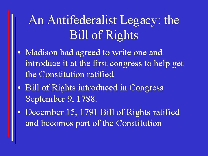 An Antifederalist Legacy: the Bill of Rights • Madison had agreed to write one