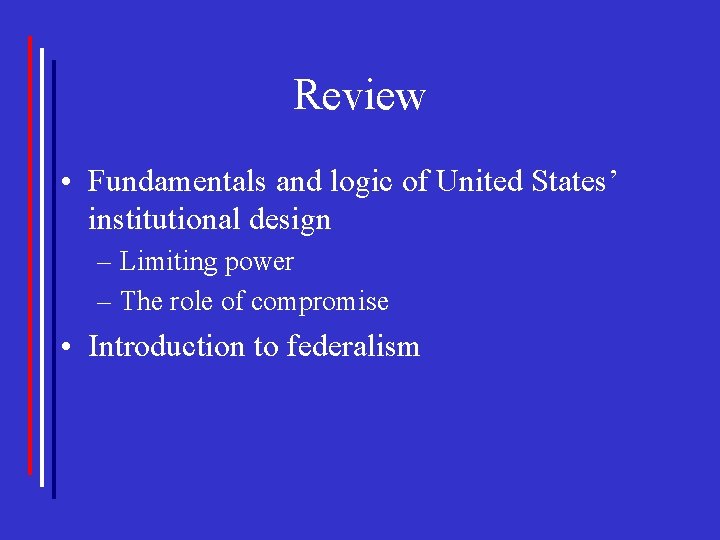 Review • Fundamentals and logic of United States’ institutional design – Limiting power –