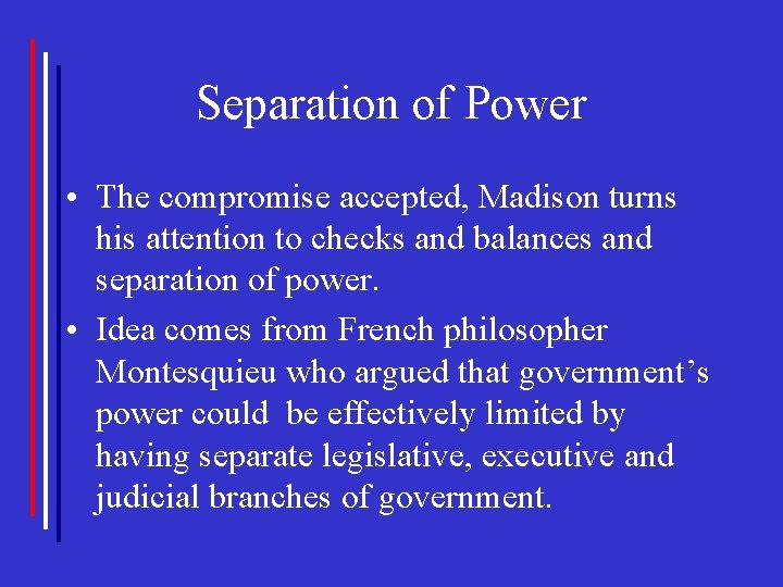Separation of Power • The compromise accepted, Madison turns his attention to checks and