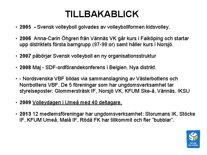 TILLBAKABLICK • 2005 - Svensk volleyboll golvades av volleybollformen kidsvolley. • 2006 Anna-Carin Öhgren