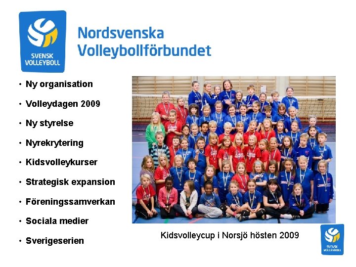  • Ny organisation • Volleydagen 2009 • Ny styrelse • Nyrekrytering • Kidsvolleykurser