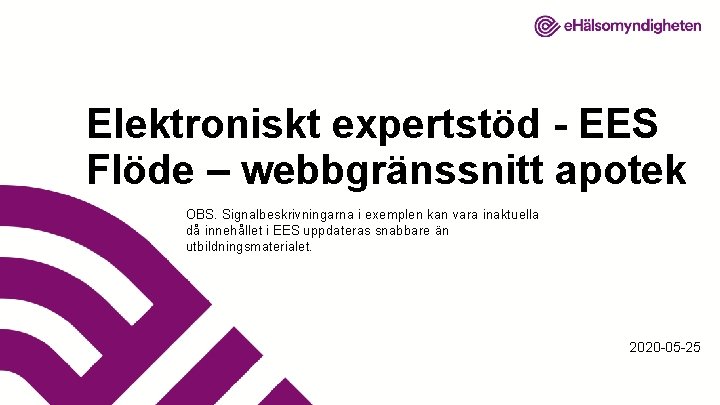 Elektroniskt expertstöd - EES Flöde – webbgränssnitt apotek OBS. Signalbeskrivningarna i exemplen kan vara